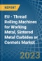EU - Thread Rolling Machines for Working Metal, Sintered Metal Carbides or Cermets - Market Analysis, forecast, Size, Trends and Insights. Update: COVID-19 Impact - Product Image