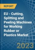 EU - Cutting, Splitting and Peeling Machines for Working Rubber or Plastics - Market Analysis, forecast, Size, Trends and Insights. Update: COVID-19 Impact- Product Image
