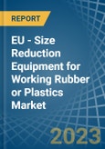 EU - Size Reduction Equipment for Working Rubber or Plastics - Market Analysis, forecast, Size, Trends and Insights. Update: COVID-19 Impact- Product Image