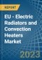 EU - Electric Radiators and Convection Heaters - Market Analysis, Forecast, Size, Trends and Insights. Update: COVID-19 Impact - Product Image