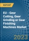 EU - Gear Cutting, Gear Grinding or Gear Finishing Machines - Market Analysis, Forecast, Size, Trends and Insights. Update: COVID-19 Impact - Product Thumbnail Image