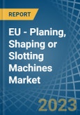 EU - Planing, Shaping or Slotting Machines - Market Analysis, Forecast, Size, Trends and Insights. Update: COVID-19 Impact- Product Image