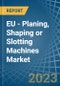 EU - Planing, Shaping or Slotting Machines - Market Analysis, Forecast, Size, Trends and Insights. Update: COVID-19 Impact - Product Image
