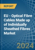 EU - Optical Fibre Cables Made up of Individually Sheathed Fibres - Market Analysis, Forecast, Size, Trends and Insights. Update: COVID-19 Impact- Product Image