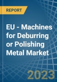 EU - Machines for Deburring or Polishing Metal - Market Analysis, forecast, Size, Trends and Insights. Update: COVID-19 Impact- Product Image