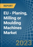 EU - Planing, Milling or Moulding Machines - Market Analysis, Forecast, Size, Trends and Insights. Update: COVID-19 Impact- Product Image