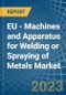 EU - Machines and Apparatus for Welding or Spraying of Metals - Market Analysis, forecast, Size, Trends and Insights. Update: COVID-19 Impact - Product Image