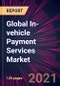 Global In-vehicle Payment Services Market 2021-2025 - Product Image
