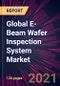 Global E-Beam Wafer Inspection System Market 2021-2025 - Product Image