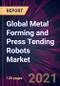 Global Metal Forming and Press Tending Robots Market 2021-2025 - Product Image