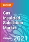Gas Insulated Substation Market Forecast, Trend Analysis & Opportunity Assessment 2021-2031 - Product Thumbnail Image