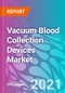 Vacuum Blood Collection Devices Market Forecast, Trend Analysis & Opportunity Assessment 2021-2031 - Product Image