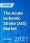 The Acute Ischemic Stroke (AIS) Market - Size, Share, Outlook, and Opportunity Analysis, 2021 - 2028 - Product Image
