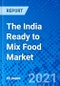 The India Ready to Mix Food Market - Size, Share, Outlook, and Opportunity Analysis, 2021 - 2028 - Product Thumbnail Image