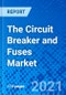 The Circuit Breaker and Fuses Market - Size, Share, Outlook, and Opportunity Analysis, 2021 - 2028 - Product Thumbnail Image