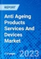 Anti Ageing Products Services And Devices Market, By Product Type, By Services Type, By Devices Type, By Demographics, By Region (North America, Latin America, Europe, Middle East & Africa, and Asia Pacific) - Size, Share, Outlook, and Opportunity Analysis, 2023 - 2030 - Product Image