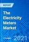 The Electricity Meters Market - Size, Share, Outlook, and Opportunity Analysis, 2021 - 2028 - Product Image