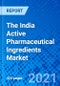 The India Active Pharmaceutical Ingredients Market - Size, Share, Outlook, and Opportunity Analysis, 2021 - 2028 - Product Thumbnail Image