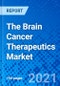 The Brain Cancer Therapeutics Market - Size, Share, Outlook, and Opportunity Analysis, 2021 - 2028 - Product Image