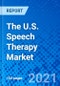 The U.S. Speech Therapy Market - Size, Share, Outlook, and Opportunity Analysis, 2021 - 2028 - Product Image