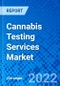 Cannabis Testing Services Market, by Test Type, by Product Type, by End-users, and by Region - Size, Share, Outlook, and Opportunity Analysis, 2022 - 2030 - Product Image