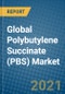 Global Polybutylene Succinate (PBS) Market 2021-2027 - Product Image