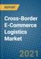 Cross-Border E-Commerce Logistics Market 2021-2027 - Product Image