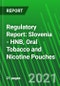 Regulatory Report: Slovenia - HNB, Oral Tobacco and Nicotine Pouches - Product Thumbnail Image