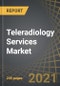 Teleradiology Services Market, Distribution by Type of Image Processed, End User, Business Model, and by Key Geographical Regions: Industry Trends and Global Forecasts, 2021-2030 - Product Thumbnail Image