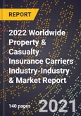 2022 Worldwide Property & Casualty Insurance Carriers Industry-Industry & Market Report- Product Image