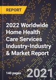 2022 Worldwide Home Health Care Services Industry-Industry & Market Report- Product Image