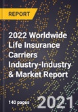 2022 Worldwide Life Insurance Carriers Industry-Industry & Market Report- Product Image