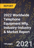 2022 Worldwide Telephone Equipment Mfg. Industry-Industry & Market Report- Product Image