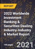 2022 Worldwide Investment Banking & Securities Dealing Industry-Industry & Market Report- Product Image