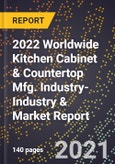 2022 Worldwide Kitchen Cabinet & Countertop Mfg. Industry-Industry & Market Report- Product Image