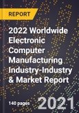 2022 Worldwide Electronic Computer Manufacturing Industry-Industry & Market Report- Product Image