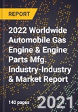 2022 Worldwide Automobile Gas Engine & Engine Parts Mfg. Industry-Industry & Market Report- Product Image