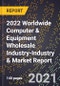2022 Worldwide Computer & Equipment Wholesale Industry-Industry & Market Report - Product Thumbnail Image