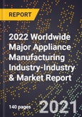 2022 Worldwide Major Appliance Manufacturing Industry-Industry & Market Report- Product Image
