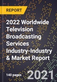 2022 Worldwide Television Broadcasting Services Industry-Industry & Market Report- Product Image