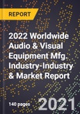 2022 Worldwide Audio & Visual Equipment Mfg. Industry-Industry & Market Report- Product Image