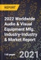 2022 Worldwide Audio & Visual Equipment Mfg. Industry-Industry & Market Report - Product Image