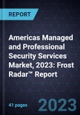 Americas Managed and Professional Security Services Market, 2023: Frost Radar™ Report- Product Image