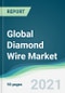 Global Diamond Wire Market - Forecasts from 2021 to 2026 - Product Thumbnail Image