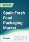 Spain Fresh Food Packaging Market - Forecasts from 2021 to 2026 - Product Image