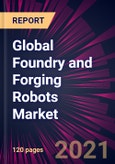 Global Foundry and Forging Robots Market 2021-2025- Product Image
