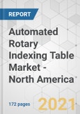 Automated Rotary Indexing Table Market - North America Industry Analysis, Size, Share, Growth, Trends, and Forecast, 2021-2031- Product Image