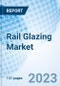 Rail Glazing Market: Global Market Size, Forecast, Insights, and Competitive Landscape - Product Image