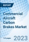 Commercial Aircraft Carbon Brakes Market: Global Market Size, Forecast, Insights, and Competitive Landscape - Product Thumbnail Image