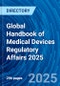 Global Handbook of Medical Devices Regulatory Affairs 2025 - Product Image